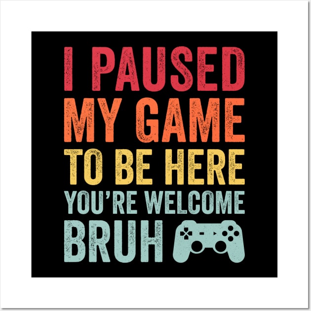 I Paused My Game To Be Here You're Welcome Bruh Vintage Retro Gamer Gift Wall Art by SportsSeason